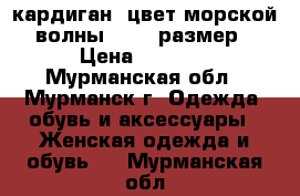 кардиган, цвет морской волны 48-50 размер › Цена ­ 1 000 - Мурманская обл., Мурманск г. Одежда, обувь и аксессуары » Женская одежда и обувь   . Мурманская обл.